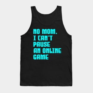 No Mom, I Can't Pause An Online Game Tank Top